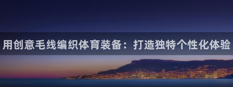 深圳极悦文化传媒有限公司:用创意毛线编织体育装备:打造独特个