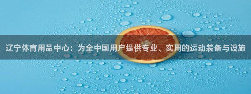 极悦平台官网登录入口网址:辽宁体育用品中心:为全中国用户提供